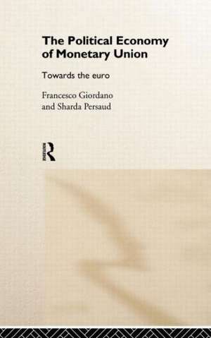 The Political Economy of Monetary Union: Towards the Euro de Francesco Giordano