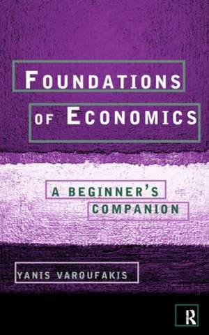 Foundations of Economics: A Beginner's Companion de Yanis Varoufakis