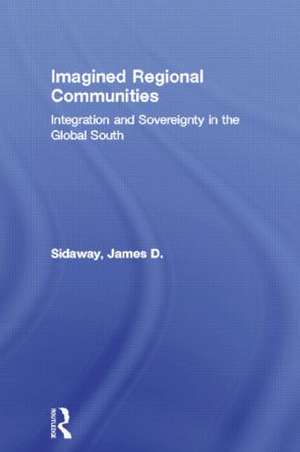 Imagined Regional Communities: Integration and Sovereignty in the Global South de James D. Sidaway