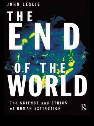 The End of the World: The Science and Ethics of Human Extinction de John Leslie