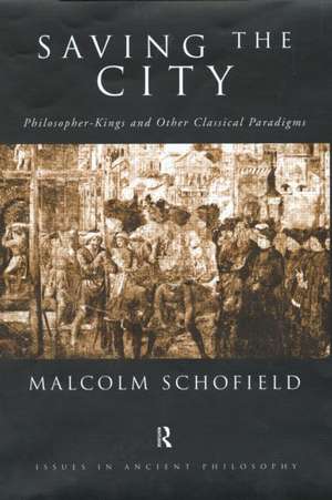 Saving the City: Philosopher-Kings and Other Classical Paradigms de Malcolm Schofield