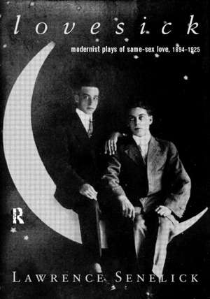 Lovesick: Modernist Plays of Same-Sex Love, 1894-1925 de Laurence Senelick