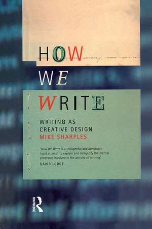 How We Write: Writing as Creative Design de Mike Sharples