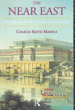 The Near East: Archaeology in the 'Cradle of Civilization' de Charles Keith Maisels