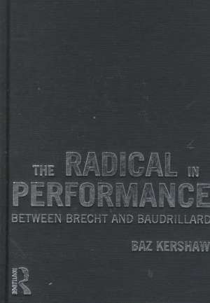 The Radical in Performance: Between Brecht and Baudrillard de Baz Kershaw