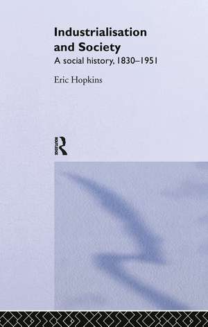 Industrialisation and Society: A Social History, 1830-1951 de Eric Hopkins