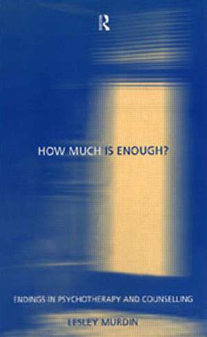 How Much Is Enough?: Endings In Psychotherapy and Counselling de Lesley Murdin