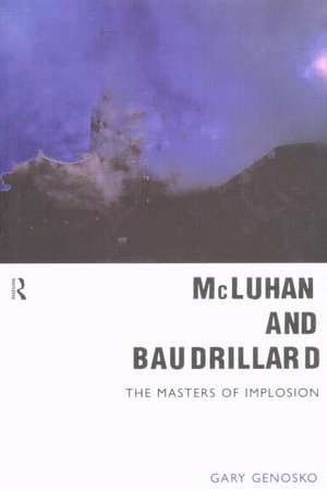 McLuhan and Baudrillard: Masters of Implosion de Gary Genosko