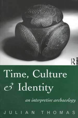 Time, Culture and Identity: An Interpretative Archaeology de Julian Thomas