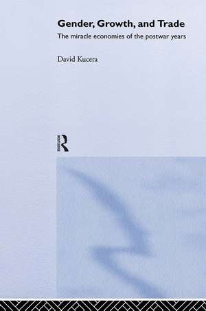 Gender, Growth and Trade: The Miracle Economies of the Post-war Years de David Kucera