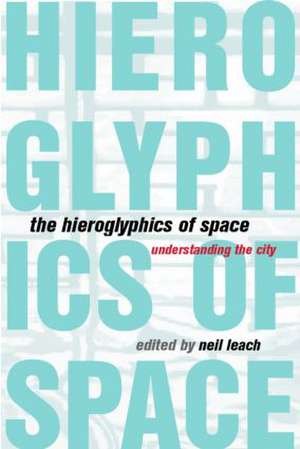 The Hieroglyphics of Space: Reading and Experiencing the Modern Metropolis de Neil Leach