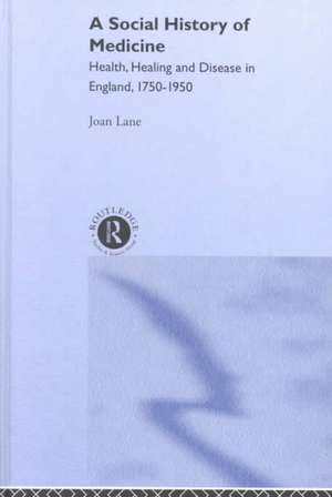 A Social History of Medicine: Health, Healing and Disease in England, 1750-1950 de Joan Lane