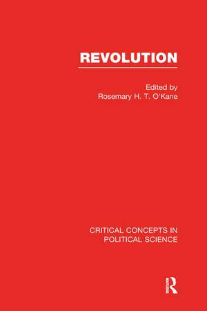 Revolution: Critical Concepts in Political Science de Rosemary H.T. O'Kane