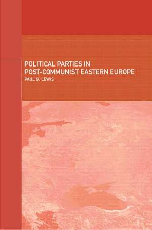 Political Parties in Post-Communist Eastern Europe de Paul Lewis