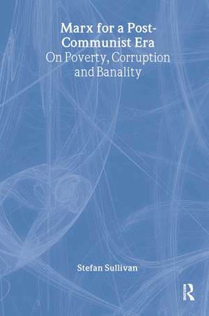 Marx for a Post-Communist Era: On Poverty, Corruption and Banality de Stefan Sullivan