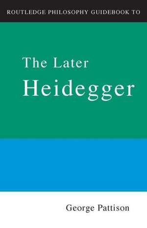 Routledge Philosophy Guidebook to the Later Heidegger de George Pattison