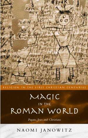 Magic in the Roman World: Pagans, Jews and Christians de Naomi Janowitz