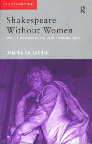 Shakespeare Without Women de Dympna Callaghan