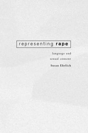 Representing Rape: Language and sexual consent de Susan Ehrlich