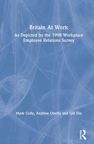 Britain At Work: As Depicted by the 1998 Workplace Employee Relations Survey de Mark Cully