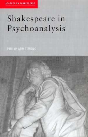 Shakespeare in Psychoanalysis de Philip Armstrong