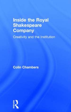 Inside the Royal Shakespeare Company: Creativity and the Institution de Colin Chambers