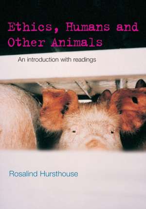 Ethics, Humans and Other Animals: An Introduction with Readings de Rosalind Hursthouse