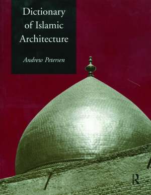 Dictionary of Islamic Architecture de Andrew Petersen