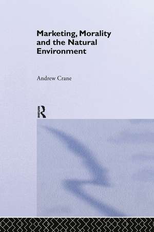 Marketing, Morality and the Natural Environment de Andrew Crane