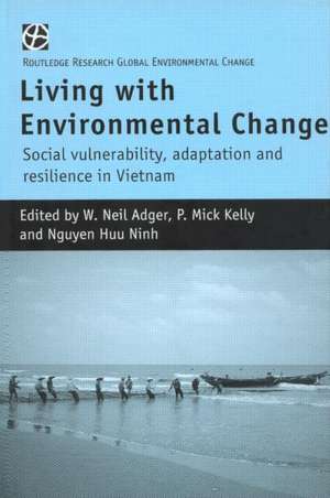 Living with Environmental Change: Social Vulnerability, Adaptation and Resilience in Vietnam de W. Neil Adger