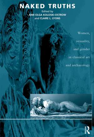 Naked Truths: Women, Sexuality and Gender in Classical Art and Archaeology de Ann O Koloski-Ostrow