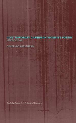 Contemporary Caribbean Women's Poetry: Making Style de Denise deCaires Narain