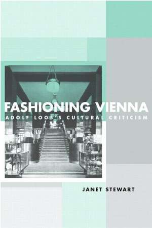 Fashioning Vienna: Adolf Loos's Cultural Criticism de Janet Stewart