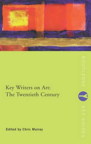 Key Writers on Art: The Twentieth Century de Chris Murray