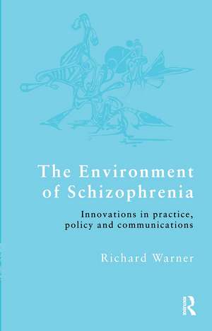 The Environment of Schizophrenia: Innovations in Practice, Policy and Communications de Richard Warner