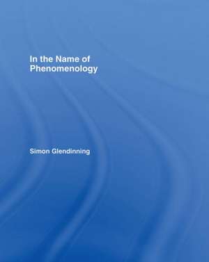 In the Name of Phenomenology de Dr. Simon Glendinning