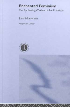 Enchanted Feminism: The Reclaiming Witches of San Francisco de Jone Salomonsen