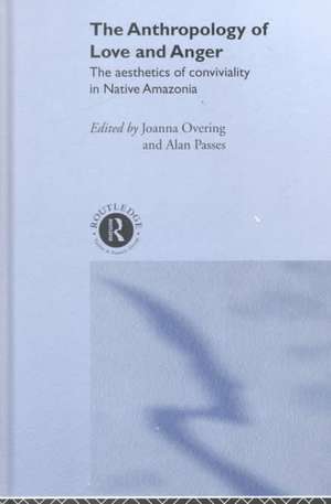 The Anthropology of Love and Anger: The Aesthetics of Conviviality in Native Amazonia de Joanna Overing