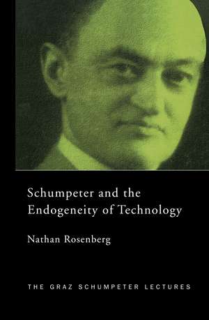 Schumpeter and the Endogeneity of Technology: Some American Perspectives de Nathan Rosenberg