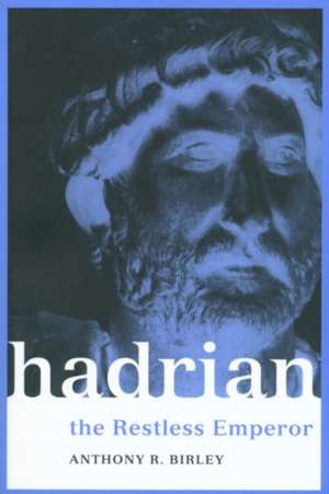 Hadrian: The Restless Emperor de Anthony R Birley