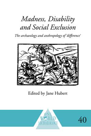 Madness, Disability and Social Exclusion: The Archaeology and Anthropology of 'Difference' de Jane Hubert