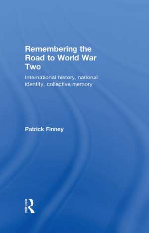 Remembering the Road to World War Two: International History, National Identity, Collective Memory de Patrick Finney