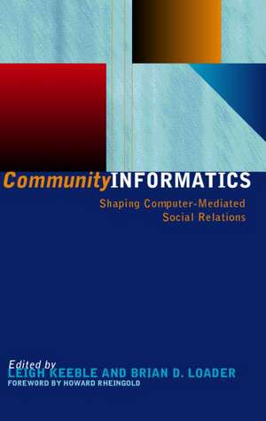 Community Informatics: Shaping Computer-Mediated Social Networks de Dave Eagle