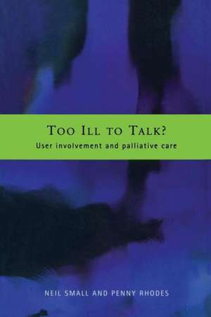 Too Ill to Talk?: User Involvement in Palliative Care de Penny Rhodes