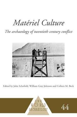 Matériel Culture: The Archaeology of Twentieth-Century Conflict de Colleen M. Beck