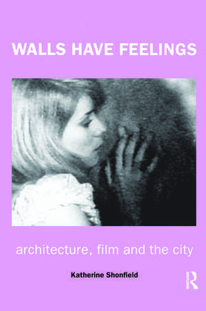 Walls Have Feelings: Architecture, Film and the City de Katherine Shonfield