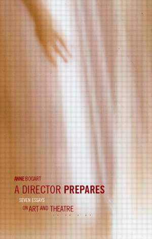 A Director Prepares: Seven Essays on Art and Theatre de Anne Bogart