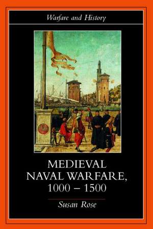 Medieval Naval Warfare 1000-1500 de Susan Rose