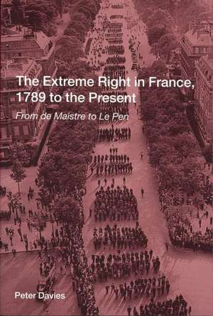 The Extreme Right in France, 1789 to the Present: From de Maistre to Le Pen de Peter Davies