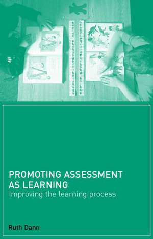 Promoting Assessment as Learning: Improving the Learning Process de Ruth Dann